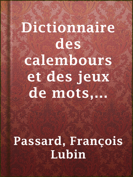 Cover image for Dictionnaire des calembours et des jeux de mots, lazzis, coqs-à-l'âne, quolibets, quiproquos, amphigouris, etc.